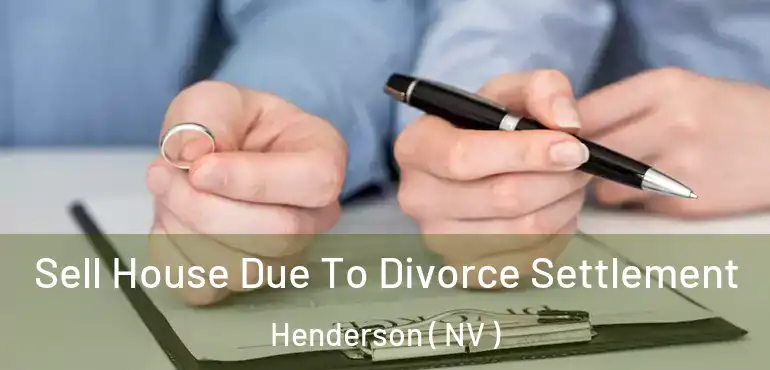  Sell House Due To Divorce Settlement Henderson ( NV )