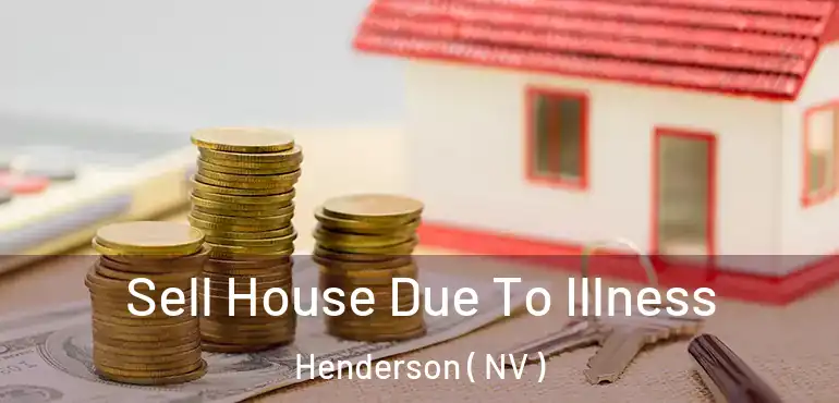  Sell House Due To Illness Henderson ( NV )