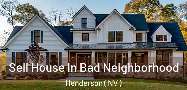  Sell House In Bad Neighborhood Henderson ( NV )