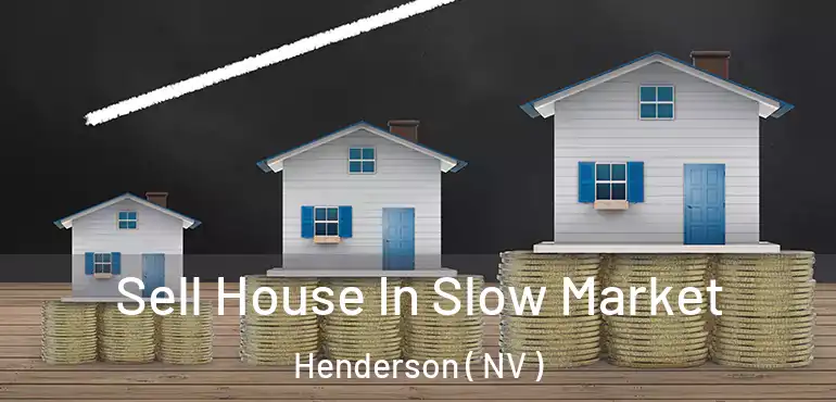  Sell House In Slow Market Henderson ( NV )