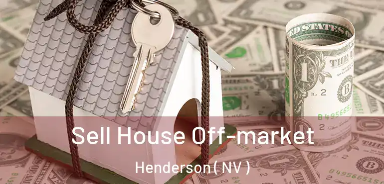  Sell House Off-market Henderson ( NV )