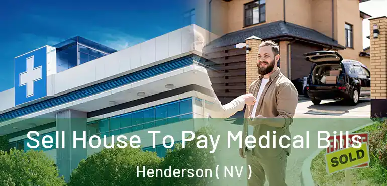  Sell House To Pay Medical Bills Henderson ( NV )