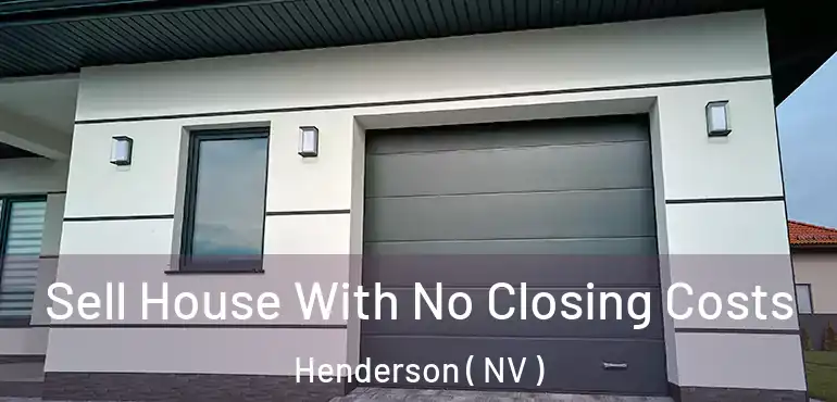  Sell House With No Closing Costs Henderson ( NV )