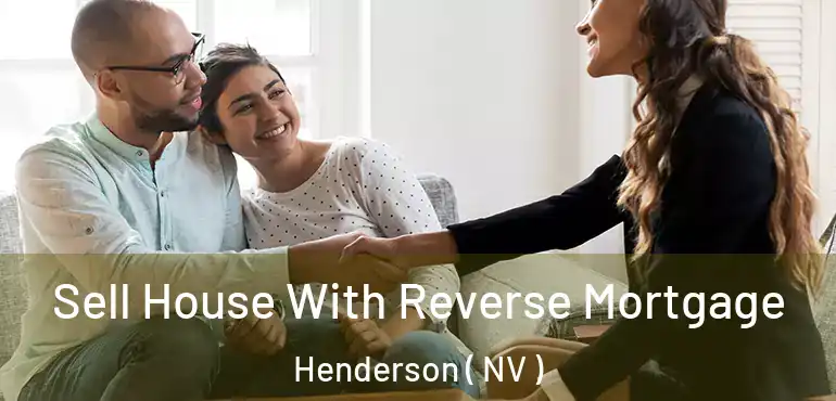  Sell House With Reverse Mortgage Henderson ( NV )