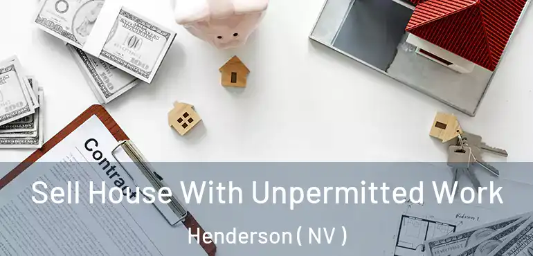  Sell House With Unpermitted Work Henderson ( NV )
